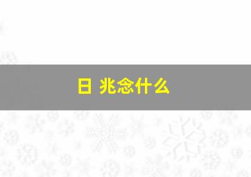 日 兆念什么